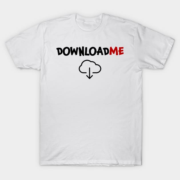 Download me Downloadme Downloading T-Shirt by jjmpubli